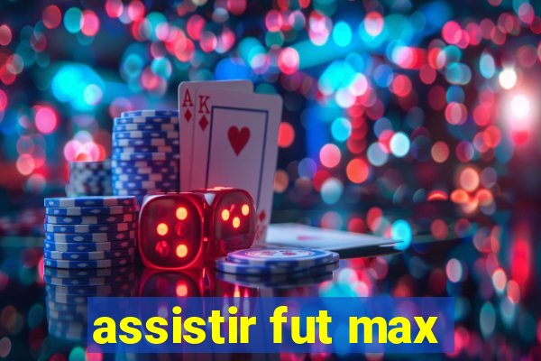 assistir fut max